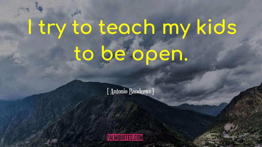 Antonio Banderas Quotes: I try to teach my