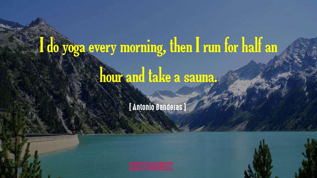 Antonio Banderas Quotes: I do yoga every morning,