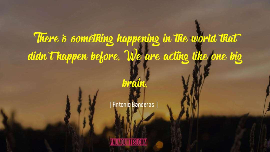 Antonio Banderas Quotes: There's something happening in the