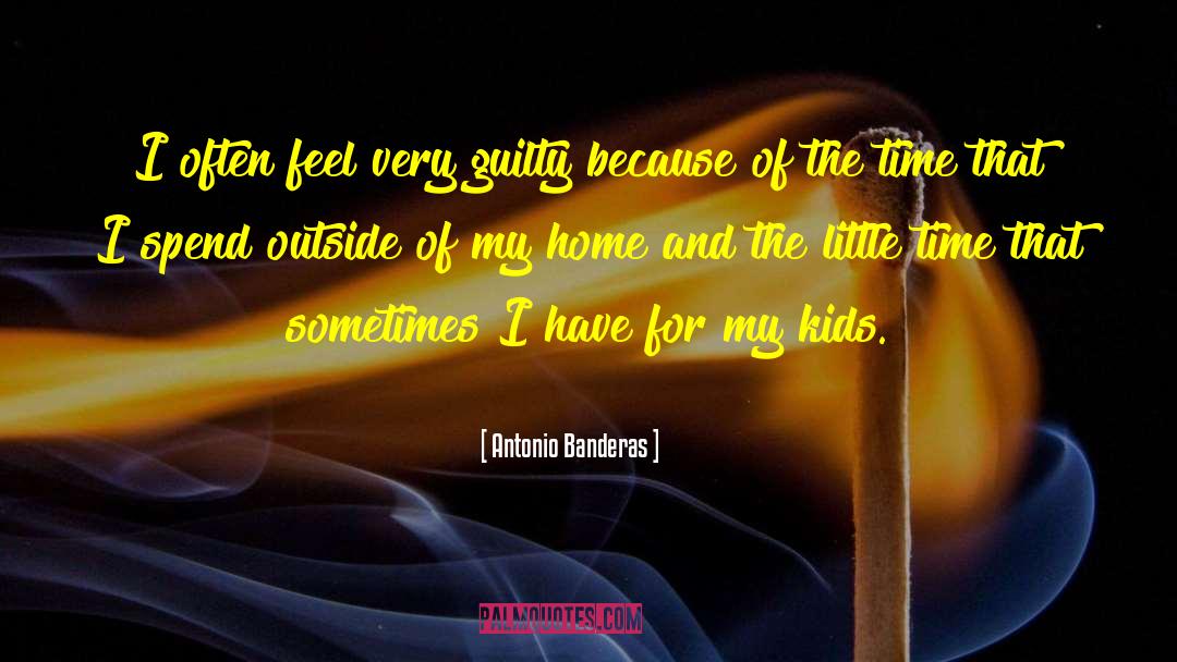 Antonio Banderas Quotes: I often feel very guilty
