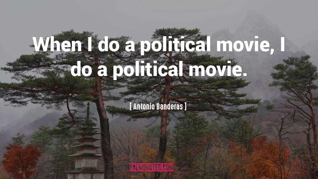 Antonio Banderas Quotes: When I do a political