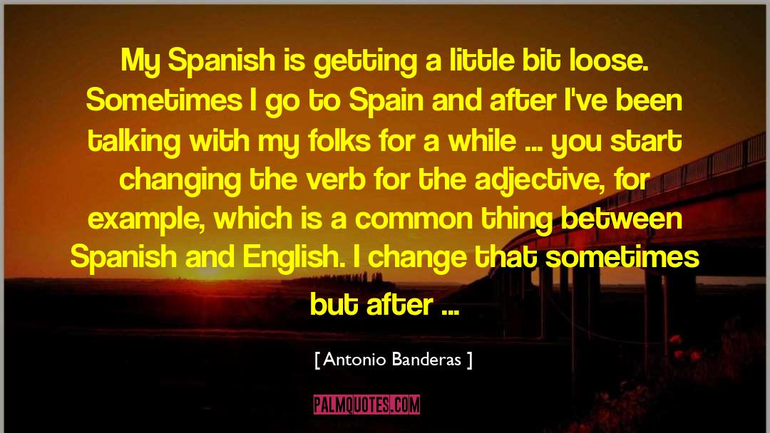 Antonio Banderas Quotes: My Spanish is getting a