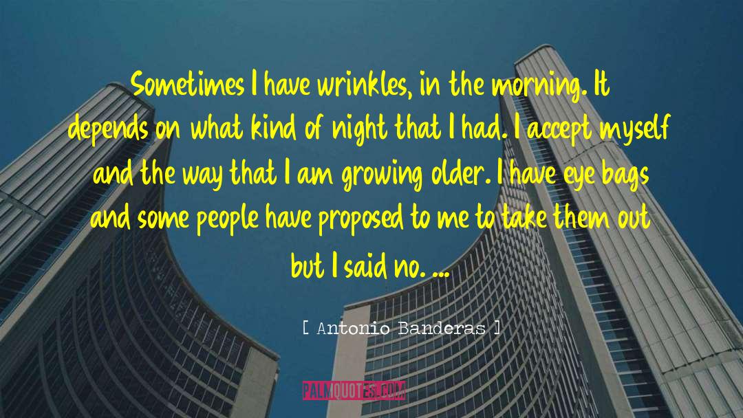 Antonio Banderas Quotes: Sometimes I have wrinkles, in