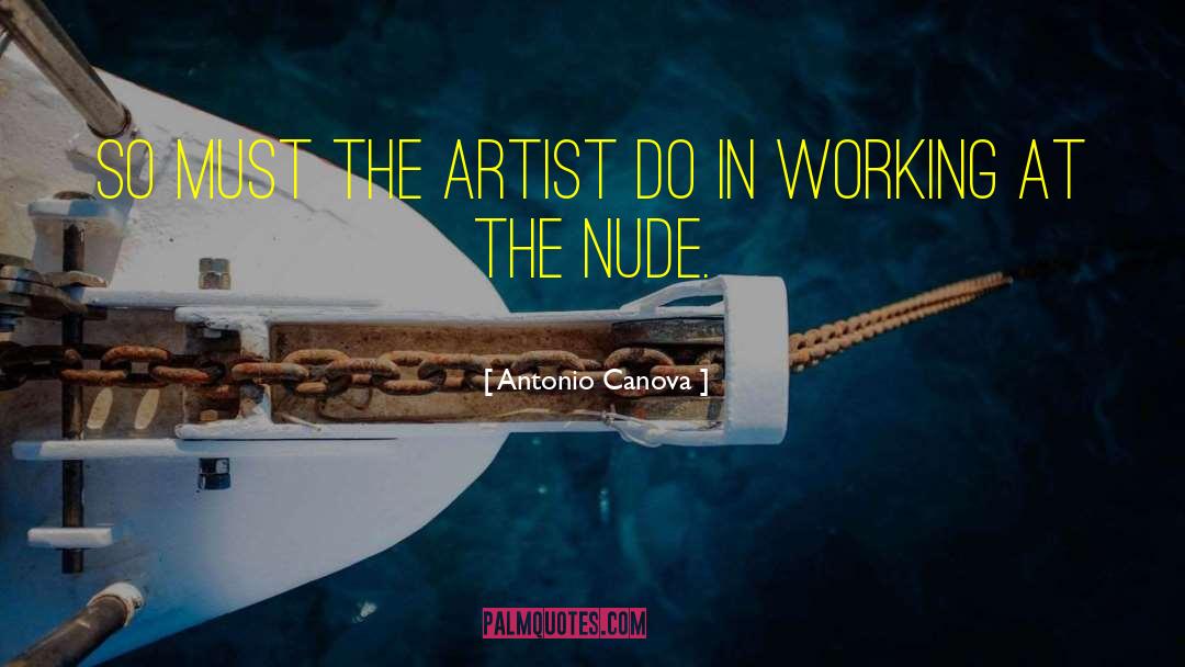 Antonio Canova Quotes: So must the artist do