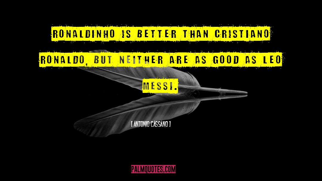 Antonio Cassano Quotes: Ronaldinho is better than Cristiano