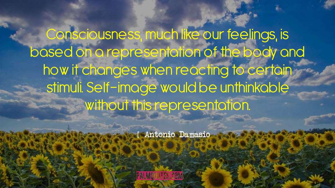 Antonio Damasio Quotes: Consciousness, much like our feelings,