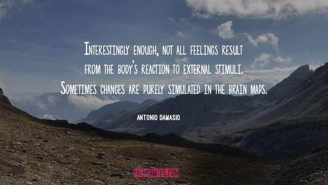 Antonio Damasio Quotes: Interestingly enough, not all feelings