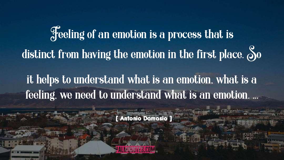 Antonio Damasio Quotes: Feeling of an emotion is