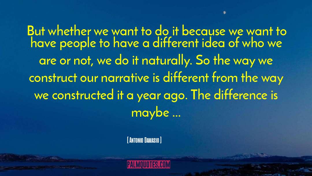 Antonio Damasio Quotes: But whether we want to