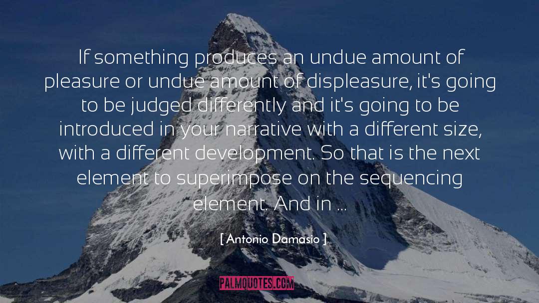 Antonio Damasio Quotes: If something produces an undue