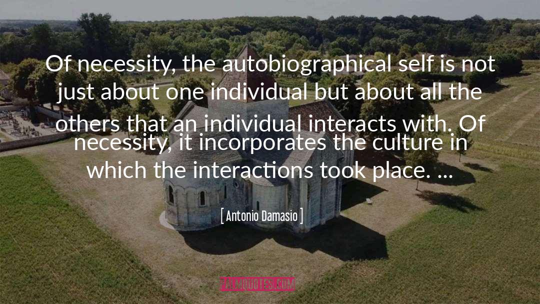 Antonio Damasio Quotes: Of necessity, the autobiographical self