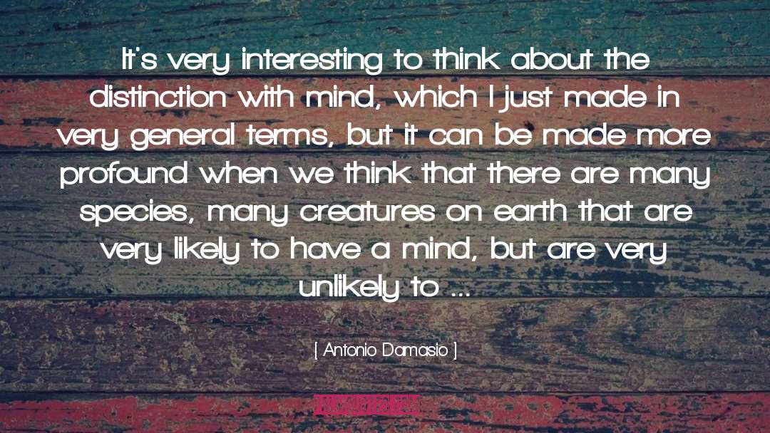 Antonio Damasio Quotes: It's very interesting to think