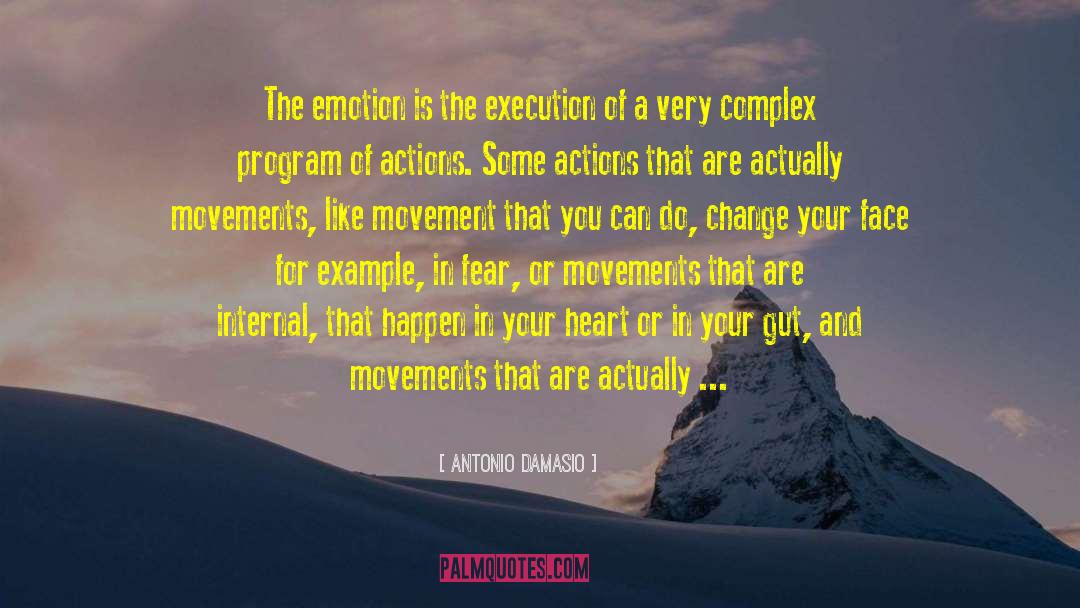 Antonio Damasio Quotes: The emotion is the execution