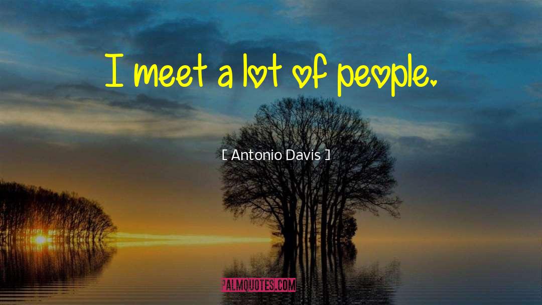 Antonio Davis Quotes: I meet a lot of