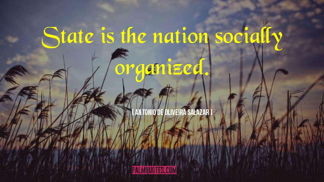 Antonio De Oliveira Salazar Quotes: State is the nation socially