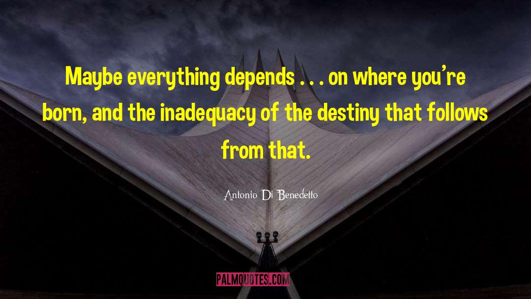 Antonio Di Benedetto Quotes: Maybe everything depends . .