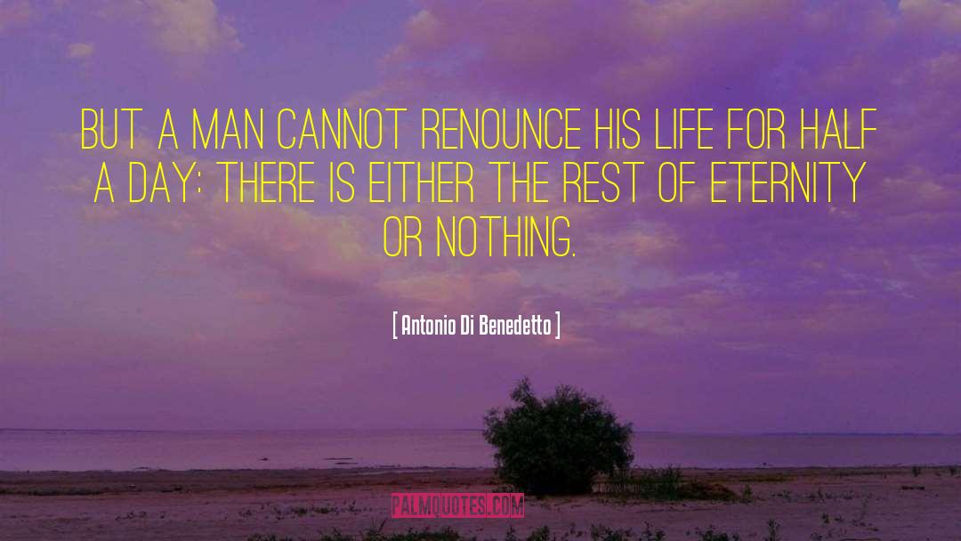 Antonio Di Benedetto Quotes: But a man cannot renounce