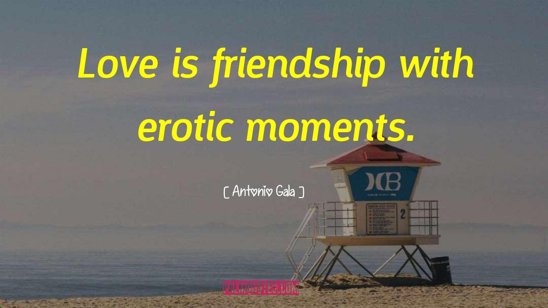 Antonio Gala Quotes: Love is friendship with erotic