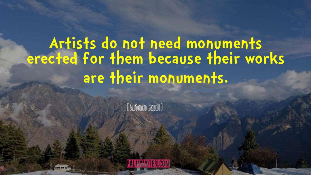 Antonio Gaudi Quotes: Artists do not need monuments