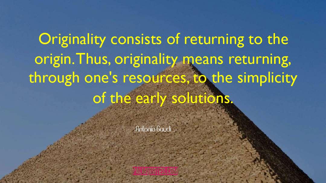 Antonio Gaudi Quotes: Originality consists of returning to