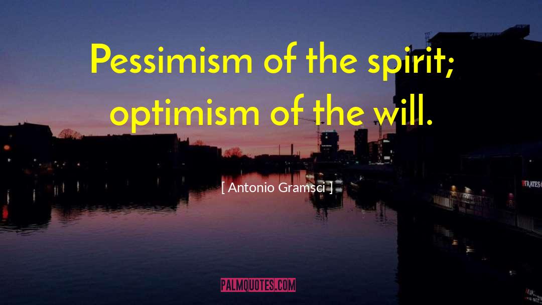 Antonio Gramsci Quotes: Pessimism of the spirit; optimism