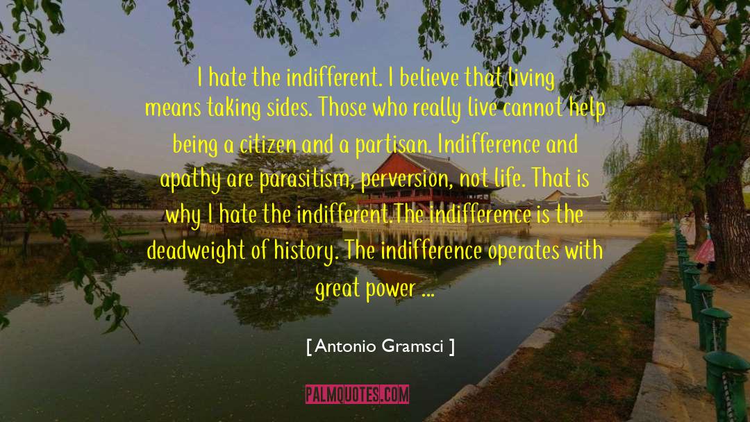 Antonio Gramsci Quotes: I hate the indifferent. I