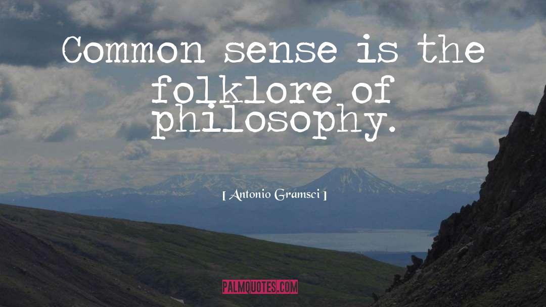 Antonio Gramsci Quotes: Common sense is the folklore