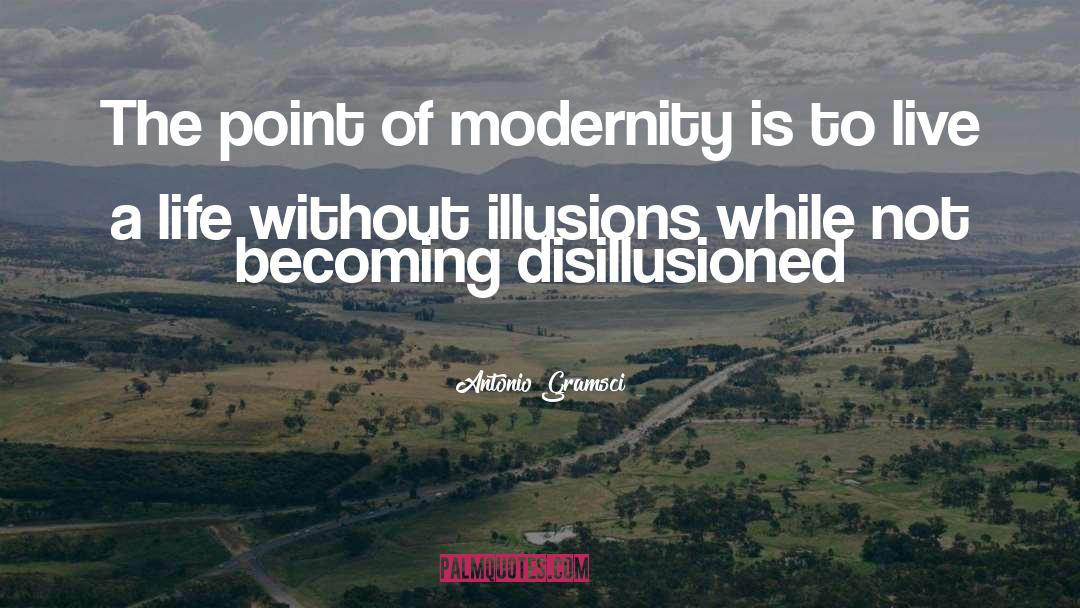 Antonio Gramsci Quotes: The point of modernity is