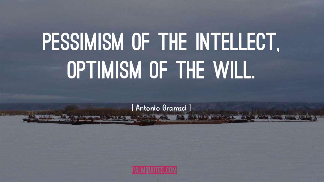 Antonio Gramsci Quotes: Pessimism of the intellect, optimism