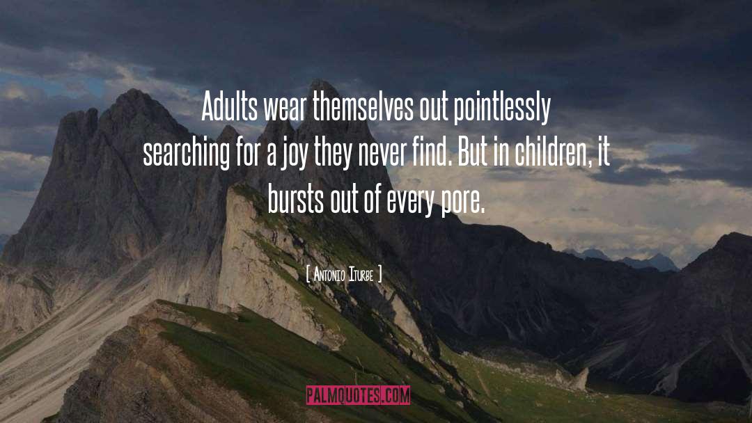 Antonio Iturbe Quotes: Adults wear themselves out pointlessly