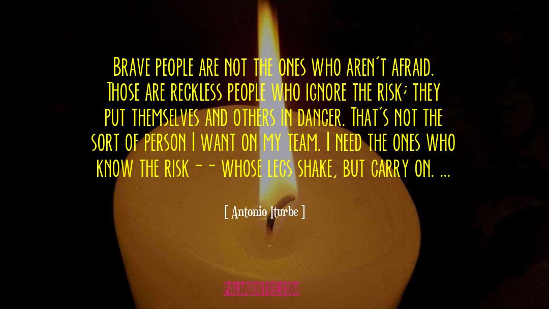 Antonio Iturbe Quotes: Brave people are not the