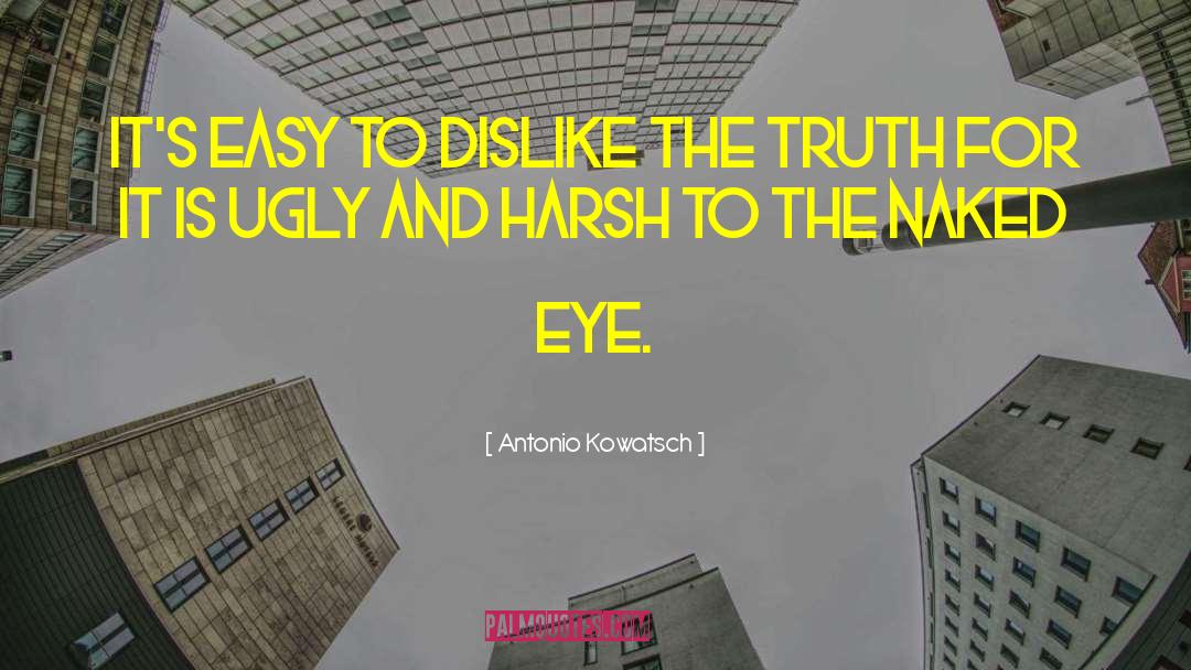 Antonio Kowatsch Quotes: It's easy to dislike the