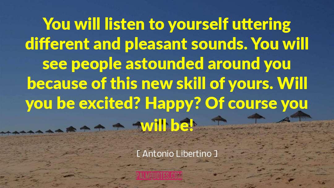 Antonio Libertino Quotes: You will listen to yourself