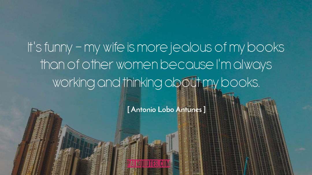 Antonio Lobo Antunes Quotes: It's funny - my wife