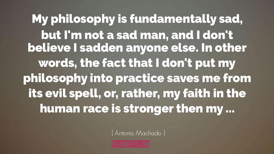 Antonio Machado Quotes: My philosophy is fundamentally sad,