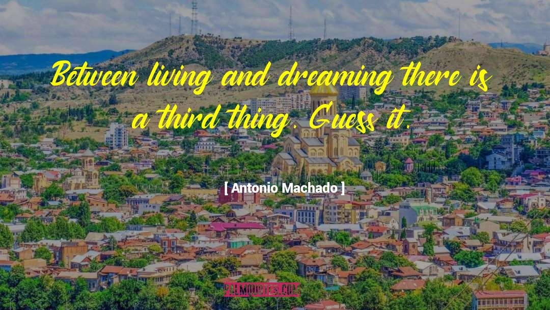 Antonio Machado Quotes: Between living and dreaming there