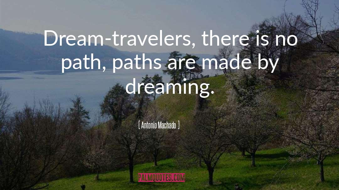 Antonio Machado Quotes: Dream-travelers, there is no path,