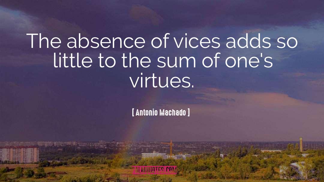 Antonio Machado Quotes: The absence of vices adds