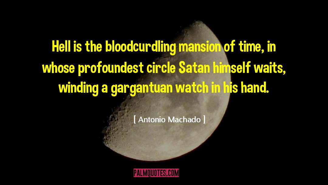 Antonio Machado Quotes: Hell is the bloodcurdling mansion