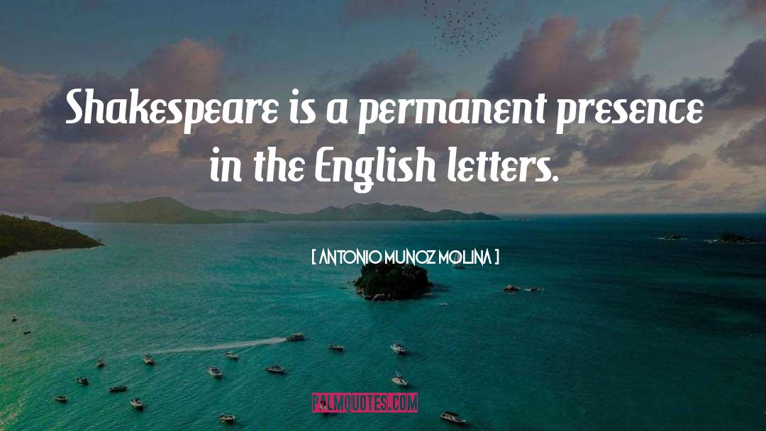 Antonio Munoz Molina Quotes: Shakespeare is a permanent presence