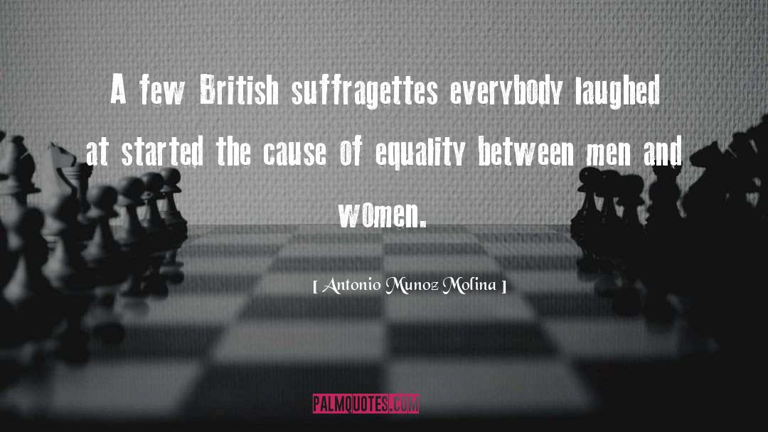 Antonio Munoz Molina Quotes: A few British suffragettes everybody