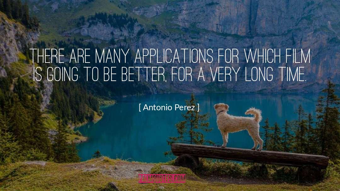 Antonio Perez Quotes: There are many applications for