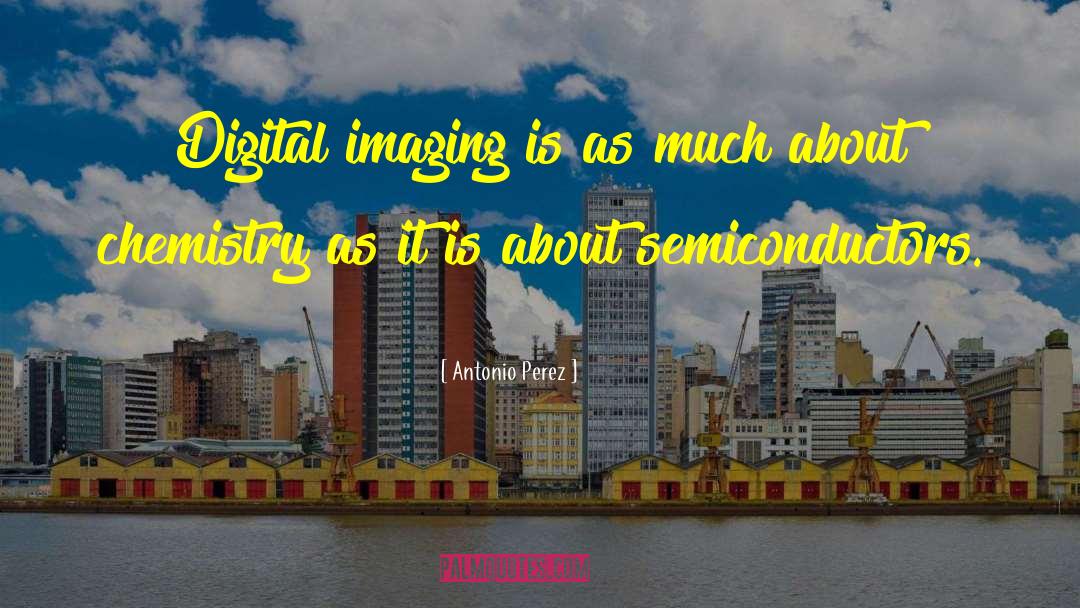 Antonio Perez Quotes: Digital imaging is as much