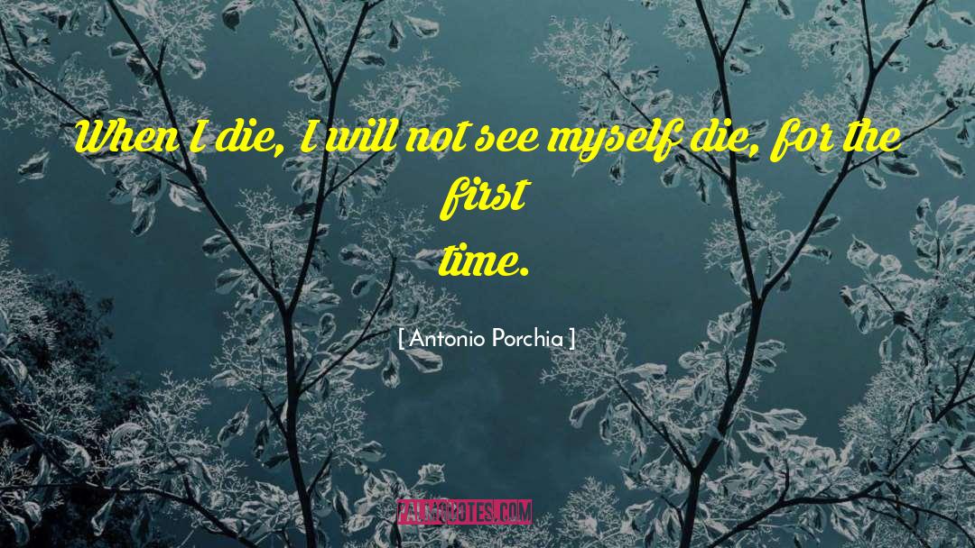 Antonio Porchia Quotes: When I die, I will