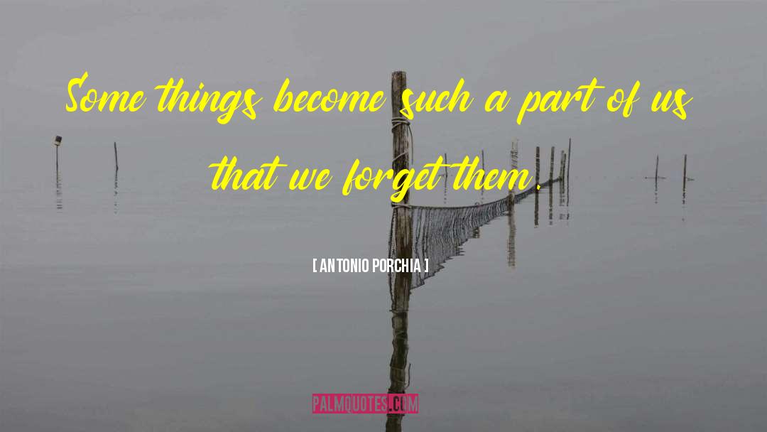 Antonio Porchia Quotes: Some things become such a