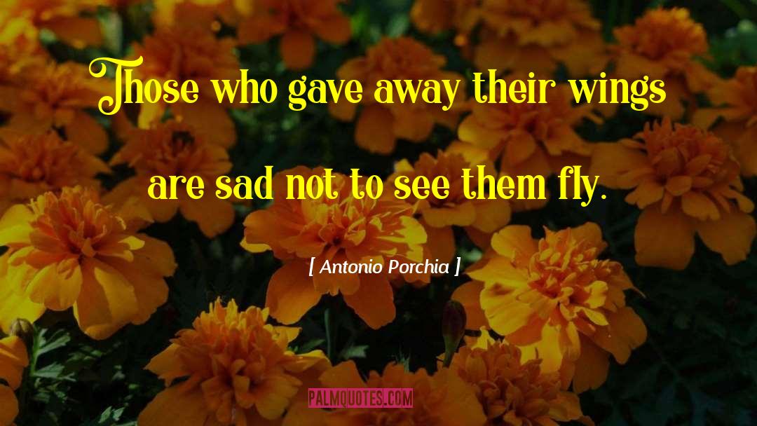 Antonio Porchia Quotes: Those who gave away their