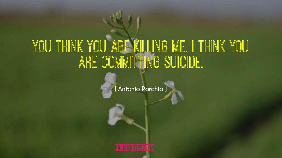 Antonio Porchia Quotes: You think you are killing