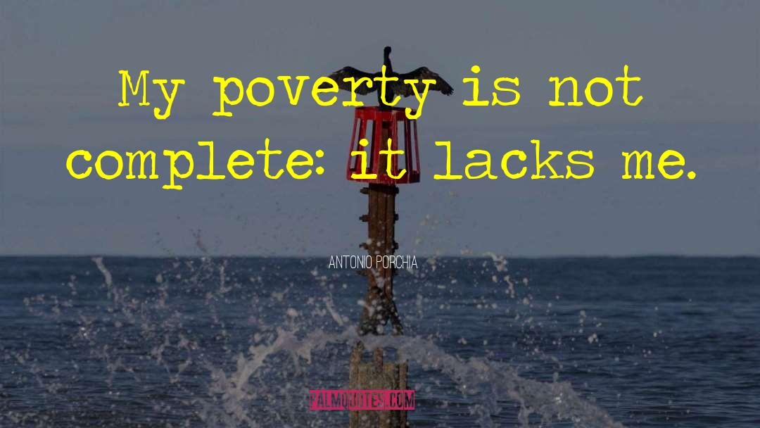 Antonio Porchia Quotes: My poverty is not complete: