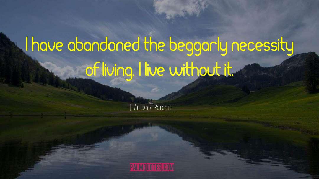 Antonio Porchia Quotes: I have abandoned the beggarly
