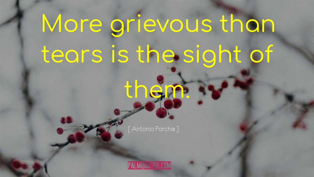 Antonio Porchia Quotes: More grievous than tears is